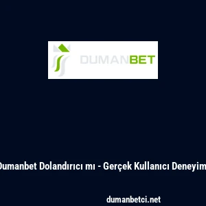Dumanbet Dolandırıcı mı - Gerçek Kullanıcı Deneyimi